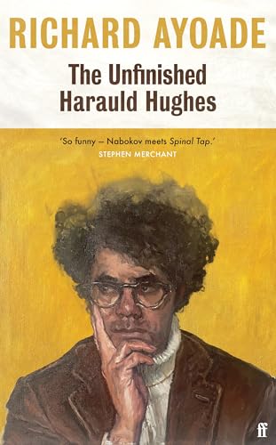 The Unfinished Harauld Hughes : Richard Ayoade's hilarious fictional quest to rescue a mythical mid-century playwright from obscurity