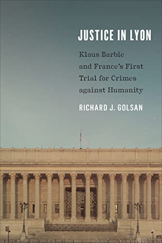 Justice in Lyon : Klaus Barbie and France's First Trial for Crimes Against Humanity