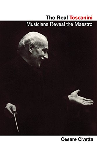 The Real Toscanini : Musicians Reveal the Maestro