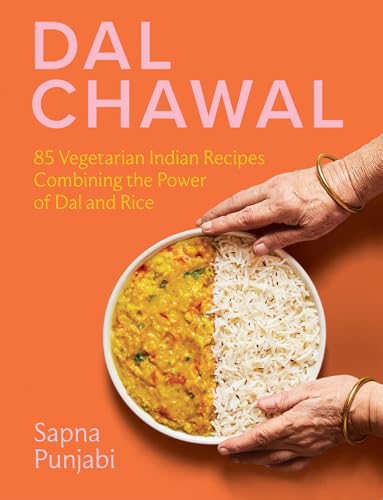 Dal Chawal : 85 Vegetarian Indian Recipes Combining the Power of Dal and Rice