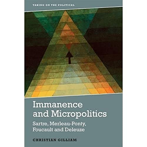 Immanence and Micropolitics : Sartre, Merleau-Ponty, Foucault and Deleuze