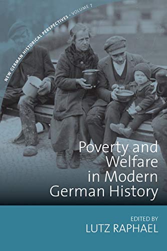 Poverty and Welfare in Modern German History: 7 (New German Historical Perspectives, 7)
