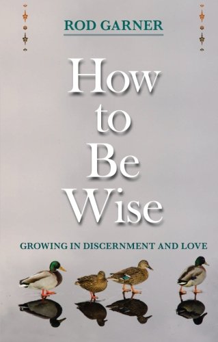 How To Be Wise: Growing in Discernment and Love