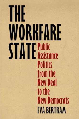 The Workfare State: Public Assistance Politics from the New Deal to the New Democrats