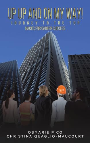 Up Up and On My Way! Journey to the Top : Hacks for Career Success