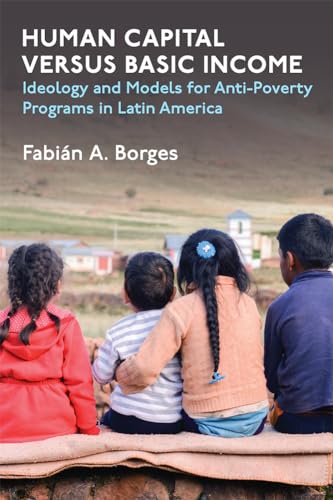 Human Capital versus Basic Income : Ideology and Models for Anti-Poverty Programs in Latin America