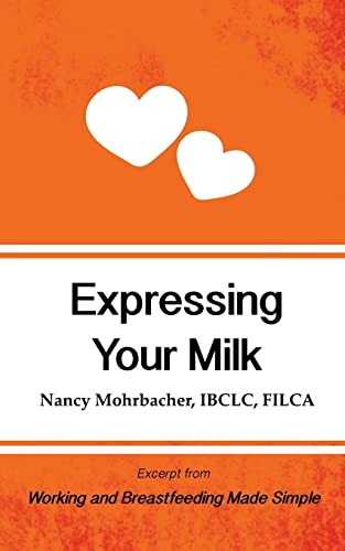 Expressing Your Milk: Excerpt from Working and Breastfeeding Made Simple: Volume 3 (Working and Breastfeeding Made Simple Mini's)