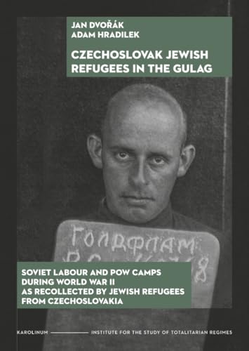 Czechoslovak Jewish Refugees in the Gulag : Soviet Labour and POW Camps during World War II as Recollected by Jewish Refugees from Czechoslovakia