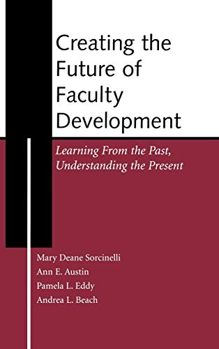Creating the Future of Faculty Development : Learning From the Past, Understanding the Present