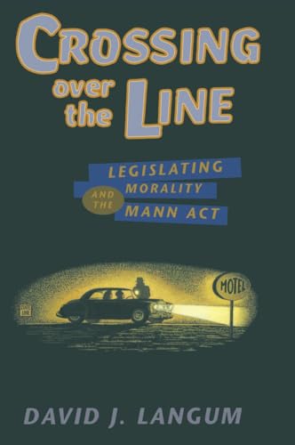 Crossing Over the Line: Legislating Morality and the Mann Act