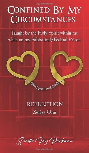 Confined by my circumstances : Taught by the Holy Spirit within me while on my Sabbatical/Federal Prison