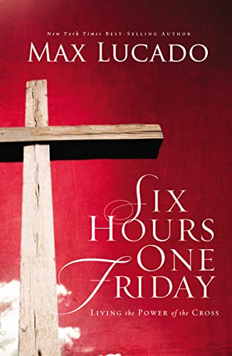 Six Hours One Friday : Living in the Power of the Cross