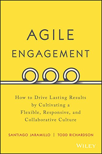Agile Engagement: How to Drive Lasting Results by Cultivating a Flexible, Responsive, and Collaborative Culture