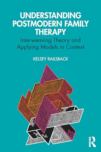 Understanding Postmodern Family Therapy : Interweaving Theory and Applying Models in Context