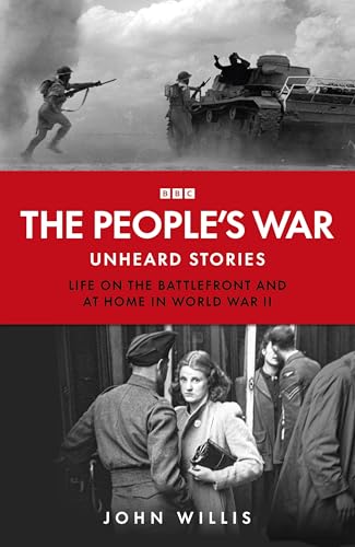 The People’s War : Unheard Voices: Life on the Battlefront and at Home in World War II