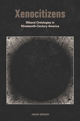 Xenocitizens: Illiberal Ontologies in Nineteenth-Century America