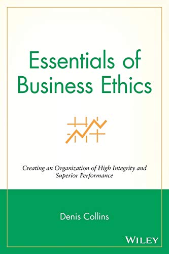 Essentials of Business Ethics: Creating an Organization of High Integrity and Superior Performance