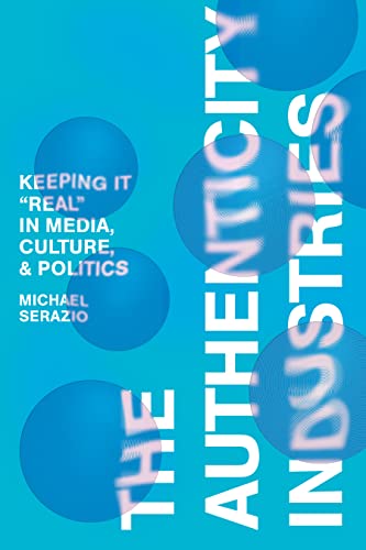 The Authenticity Industries : Keeping It "Real" in Media, Culture, and Politics