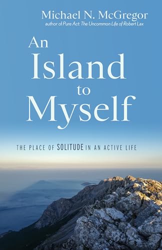 An Island to Myself : The Place of Solitude in an Active Life