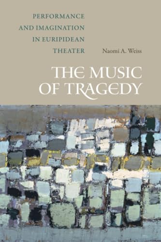 The Music of Tragedy : Performance and Imagination in Euripidean Theater