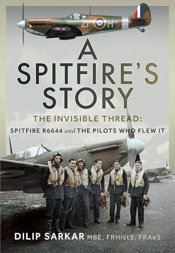 A Spitfire’s Story : The Invisible Thread: Spitfire R6644 and the Pilots Who Flew It