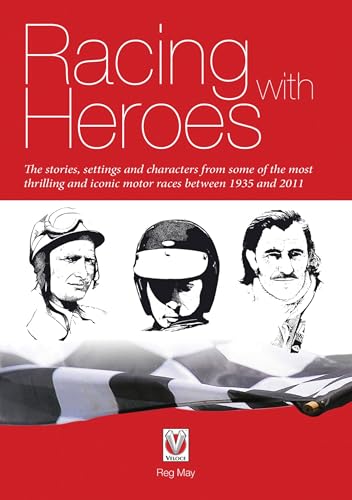 Racing with Heroes : - the Stories, Settings and Characters from Some of the Most Thrilling and Iconic Motor Races Between 1935 and 2011