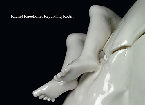 Rachel Kneebone : Regarding Rodin