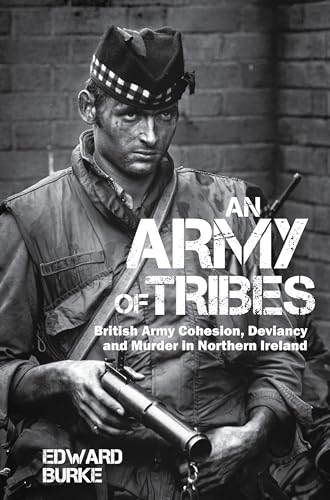 An Army of Tribes : British Army Cohesion, Deviancy and Murder in Northern Ireland