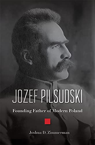 Jozef Pilsudski: Founding Father of Modern Poland