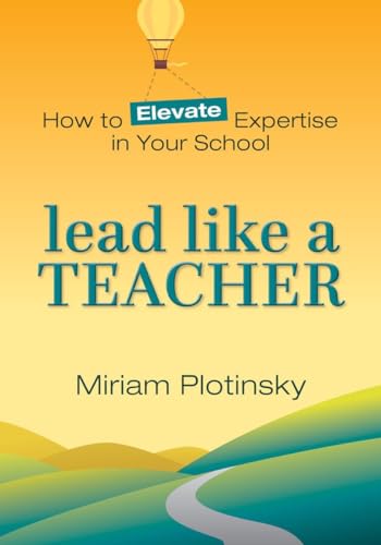 Lead Like a Teacher: How to Elevate Expertise in Your School