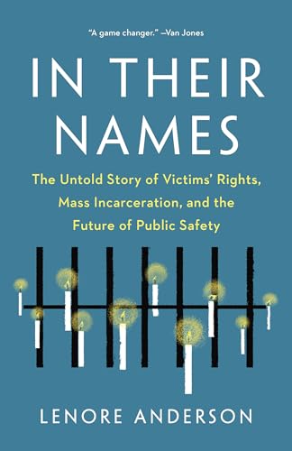 In Their Names : The Untold Story of Victims' Rights, Mass Incarceration, and the Future of Public Safety