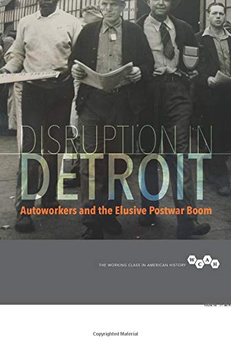 Disruption in Detroit: Autoworkers and the Elusive Postwar Boom (Working Class in American History)