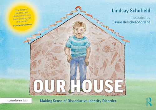Our House: Making Sense of Dissociative Identity Disorder: Making Sense of Dissociative Identity Disorder (Understanding Dissociative Identity Disorder)