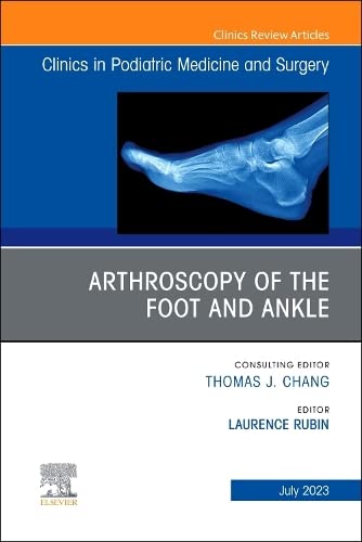 Arthroscopy of the Foot and Ankle, An Issue of Clinics in Podiatric Medicine and Surgery (Volume 40-3) (The Clinics: Orthopedics, Volume 40-3)