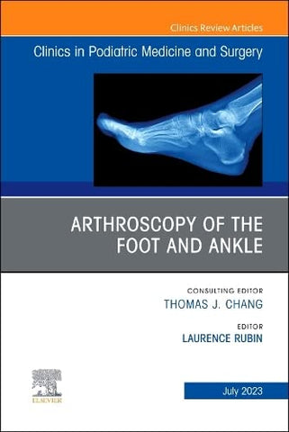 Arthroscopy of the Foot and Ankle, An Issue of Clinics in Podiatric Medicine and Surgery (Volume 40-3) (The Clinics: Orthopedics, Volume 40-3)