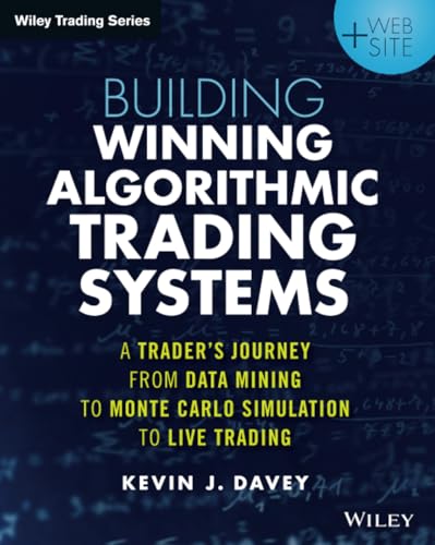 Building Winning Algorithmic Trading Systems + Website: A Traders Journey From Data Mining to Monte Carlo Simulation to Live Trading