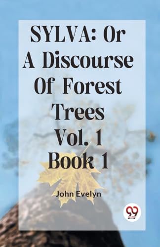 SYLVA: OR A DISCOURSE OF FOREST TREES Vol. 1 Book 1