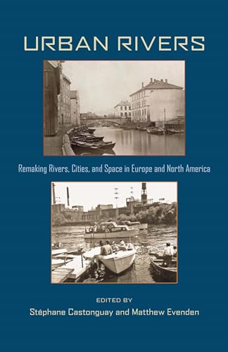 Urban Rivers : Remaking Rivers, Cities, and Space in Europe and North America