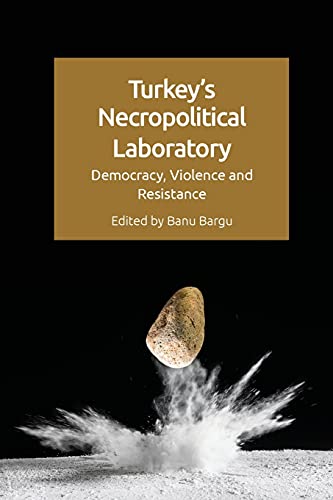 Turkey'S Necropolitical Laboratory : Democracy, Violence and Resistance