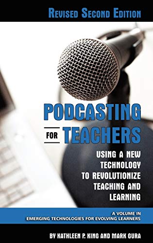 Podcasting for Teachers Using a New Technology to Revolutionize Teaching and Learning