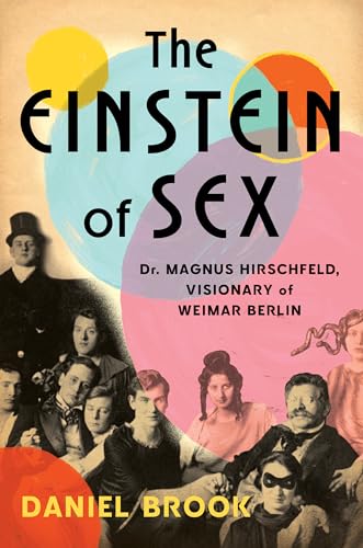 The Einstein of Sex : Dr. Magnus Hirschfeld, Visionary of Weimar Berlin