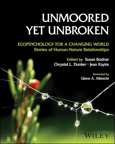 Unmoored Yet Unbroken : Ecopsychology for a Changing World Stories of Human-Nature Relationships