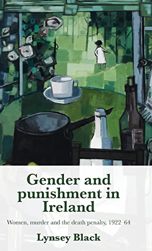 Gender and Punishment in Ireland : Women, Murder and the Death Penalty, 1922–64