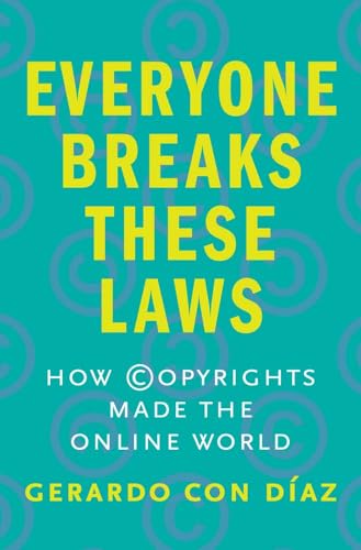 Everyone Breaks These Laws : How Copyrights Made the Online World