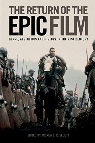The Return of the Epic Film : Genre, Aesthetics and History in the 21st Century