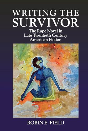 Writing the Survivor : The Rape Novel in Late Twentieth-Century American Fiction