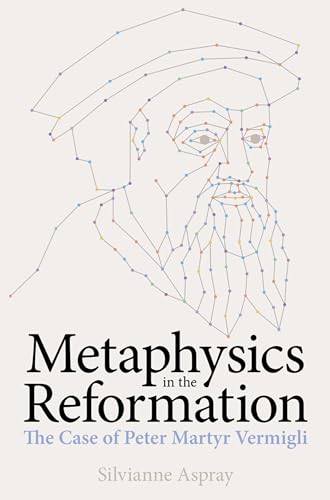 Metaphysics in the Reformation : The Case of Peter Martyr Vermigli