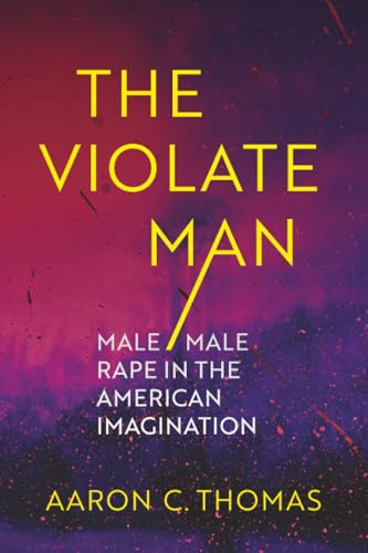 The Violate Man : Male/Male Rape in the American Imagination