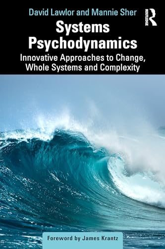 Systems Psychodynamics: Innovative Approaches to Change, Whole Systems and Complexity