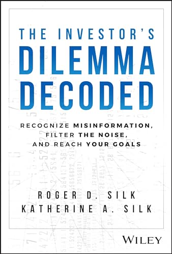The Investor's Dilemma Decoded : Recognize Misinformation, Filter the Noise, and Reach Your Goals